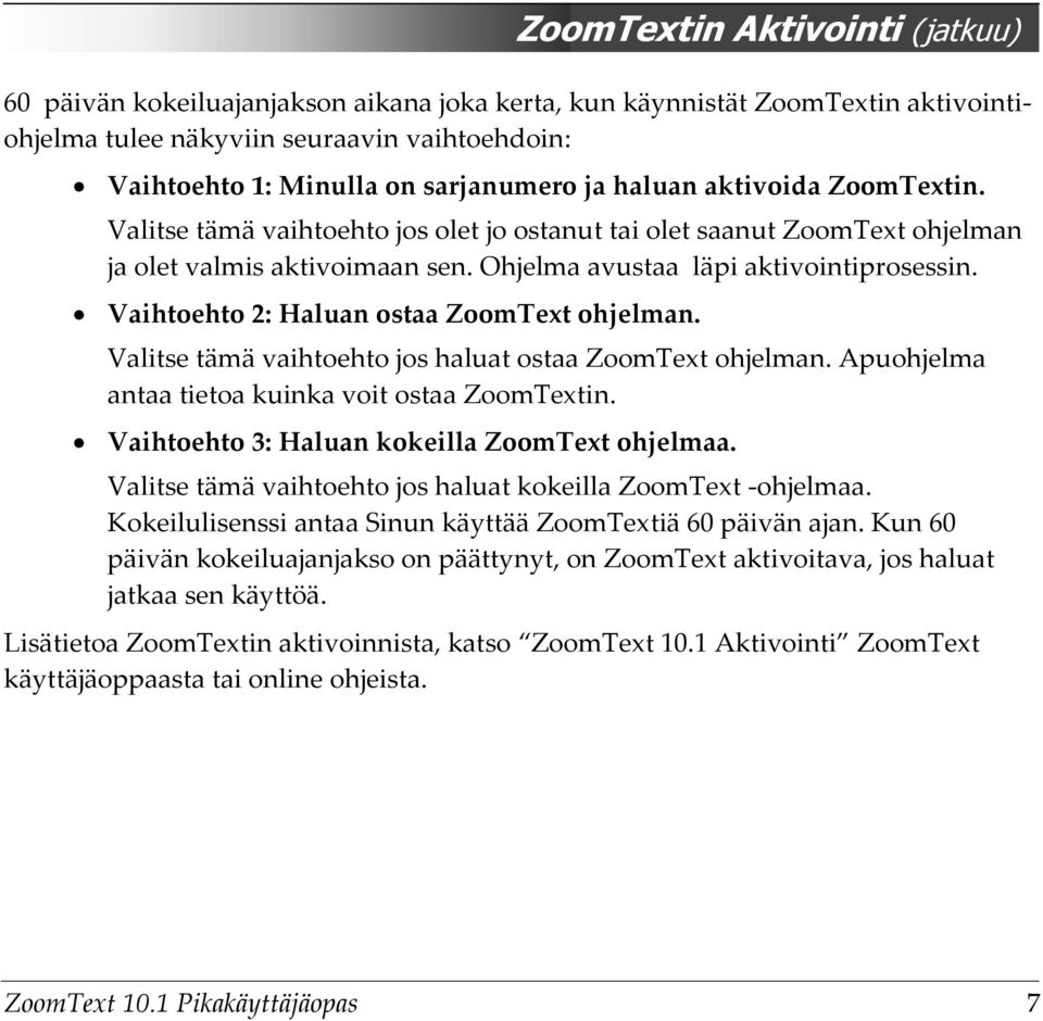 Vaihtoehto 2: Haluan ostaa ZoomText ohjelman. Valitse tämä vaihtoehto jos haluat ostaa ZoomText ohjelman. Apuohjelma antaa tietoa kuinka voit ostaa ZoomTextin.