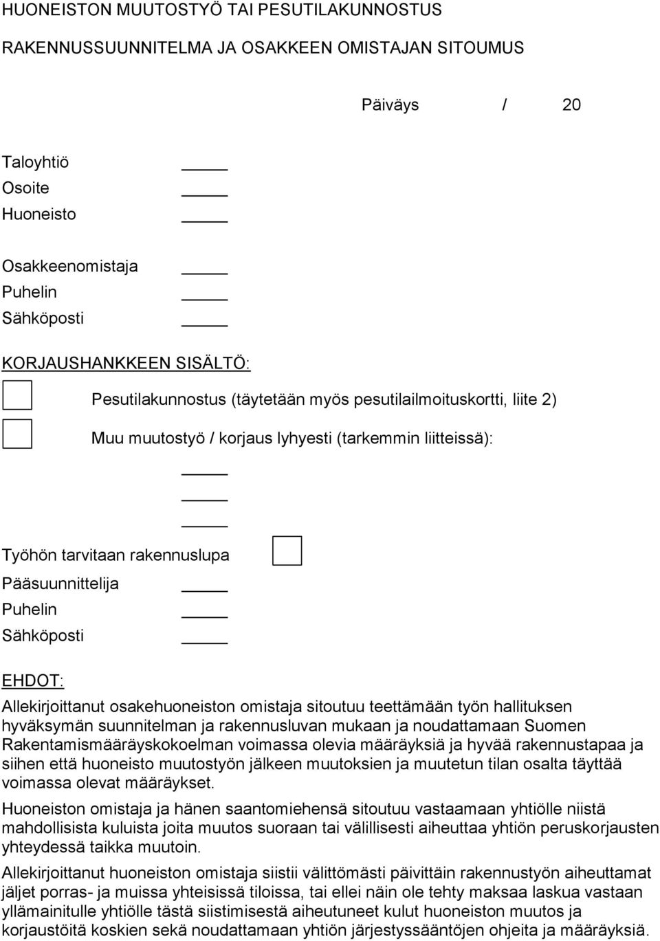 Allekirjoittanut osakehuoneiston omistaja sitoutuu teettämään työn hallituksen hyväksymän suunnitelman ja rakennusluvan mukaan ja noudattamaan Suomen Rakentamismääräyskokoelman voimassa olevia