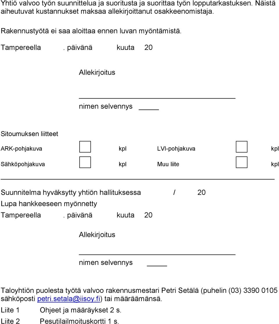 päivänä kuuta 20 Allekirjoitus nimen selvennys Sitoumuksen liitteet ARK-pohjakuva kpl LVI-pohjakuva kpl Sähköpohjakuva kpl Muu liite kpl Suunnitelma hyväksytty yhtiön