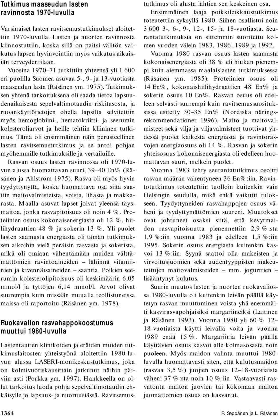 Vuosina 1970 71 tutkittiin yhteensä yli 1 600 eri puolilla Suomea asuvaa 5-, 9- ja 13-vuotiasta maaseudun lasta (Räsänen ym. 1975).