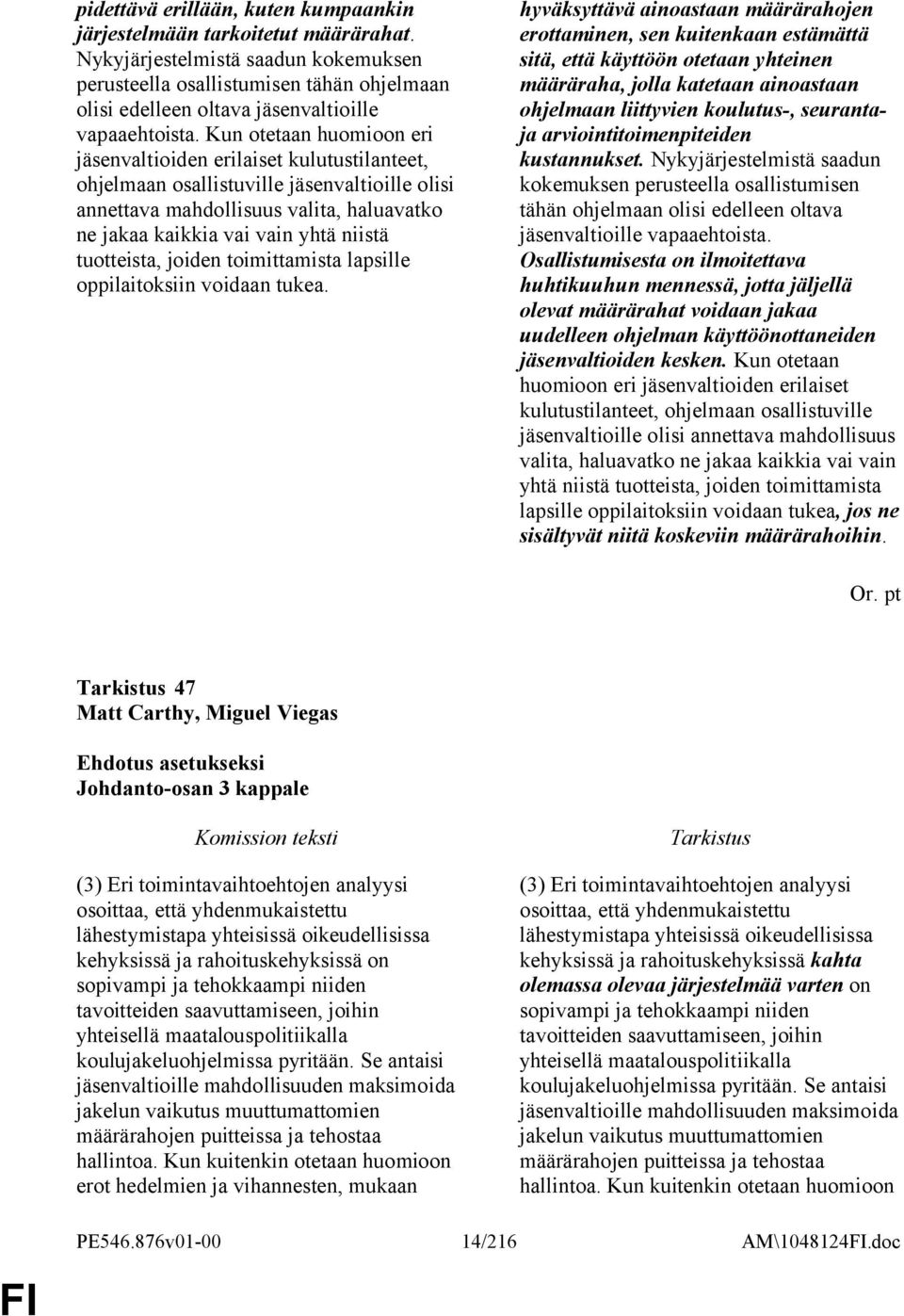 Kun otetaan huomioon eri jäsenvaltioiden erilaiset kulutustilanteet, ohjelmaan osallistuville jäsenvaltioille olisi annettava mahdollisuus valita, haluavatko ne jakaa kaikkia vai vain yhtä niistä