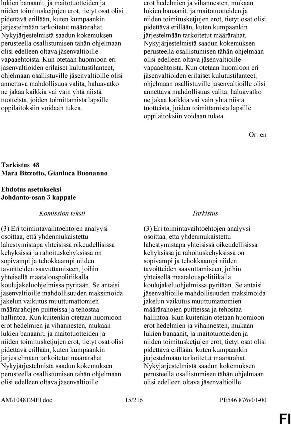 Kun otetaan huomioon eri jäsenvaltioiden erilaiset kulutustilanteet, ohjelmaan osallistuville jäsenvaltioille olisi annettava mahdollisuus valita, haluavatko ne jakaa kaikkia vai vain yhtä niistä