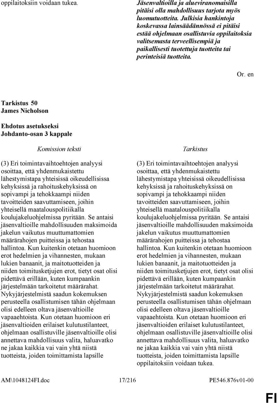 en 50 James Nicholson Johdanto-osan 3 kappale (3) Eri toimintavaihtoehtojen analyysi osoittaa, että yhdenmukaistettu lähestymistapa yhteisissä oikeudellisissa kehyksissä ja rahoituskehyksissä on