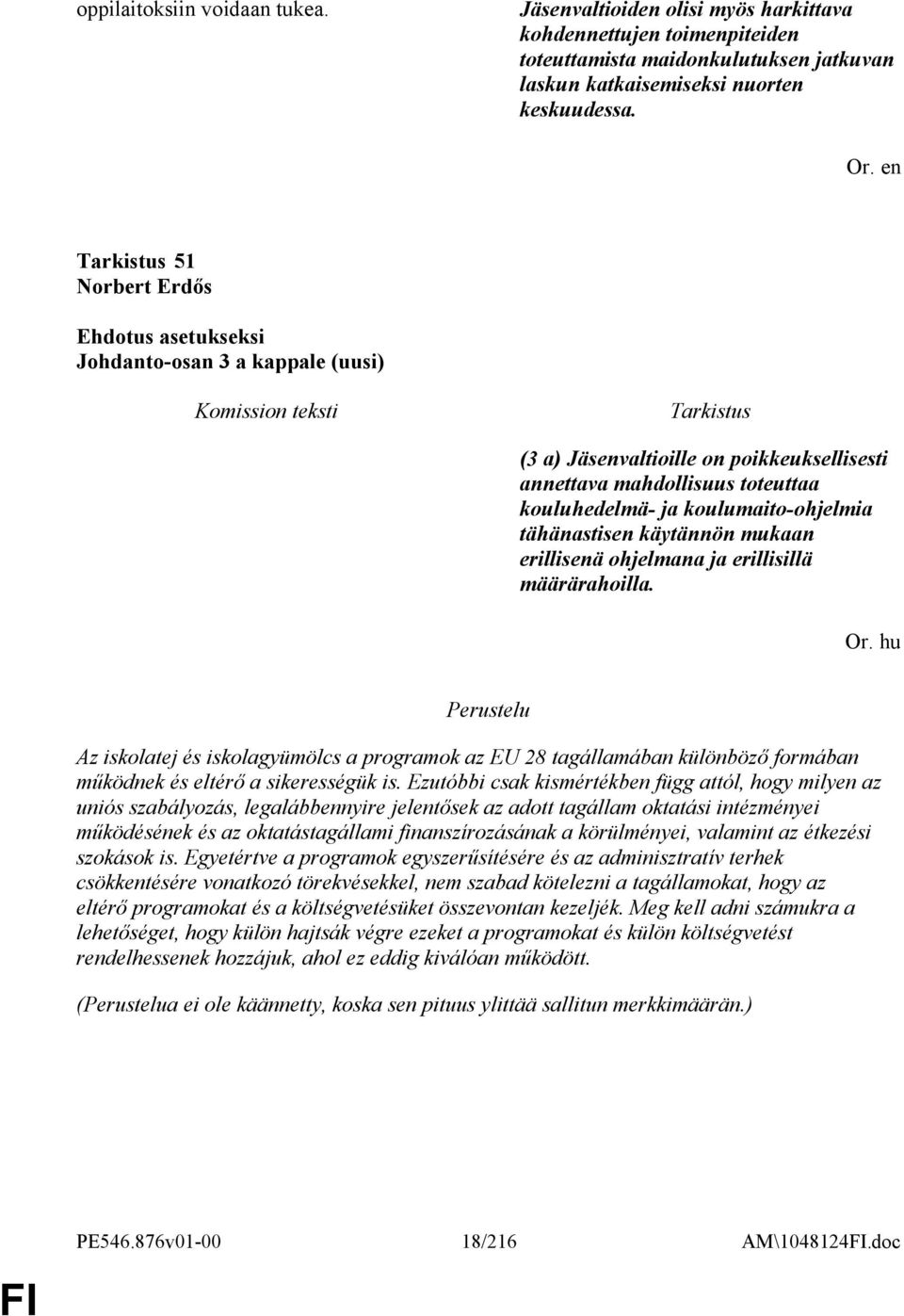 erillisenä ohjelmana ja erillisillä määrärahoilla. Or. hu Perustelu Az iskolatej és iskolagyümölcs a programok az EU 28 tagállamában különböző formában működnek és eltérő a sikerességük is.