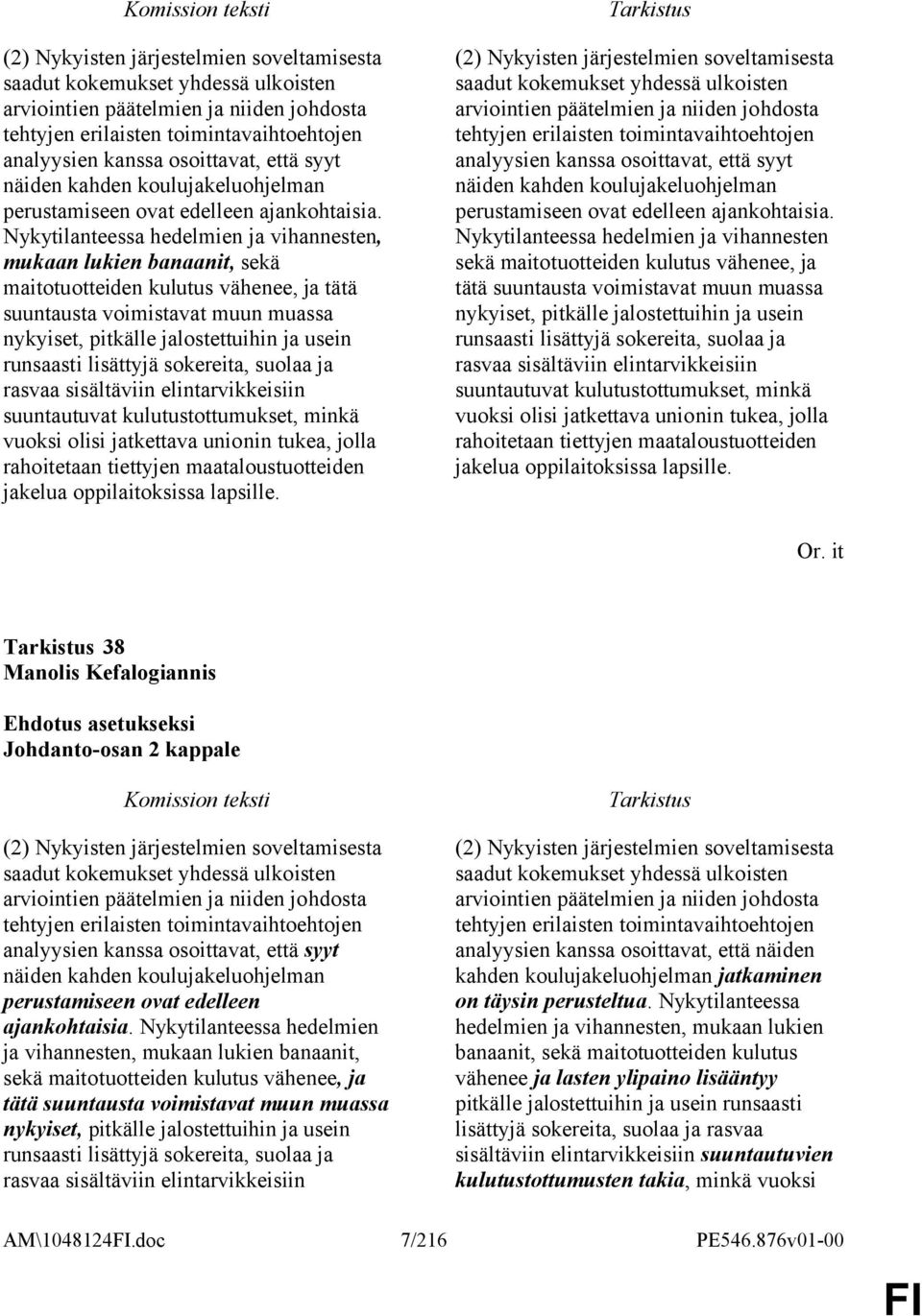 Nykytilanteessa hedelmien ja vihannesten, mukaan lukien banaanit, sekä maitotuotteiden kulutus vähenee, ja tätä suuntausta voimistavat muun muassa nykyiset, pitkälle jalostettuihin ja usein runsaasti