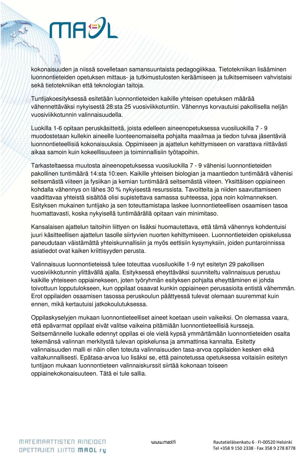 Tuntijakoesityksessä esitetään luonnontieteiden kaikille yhteisen opetuksen määrää vähennettäväksi nykyisestä 28:sta 25 vuosiviikkotuntiin.