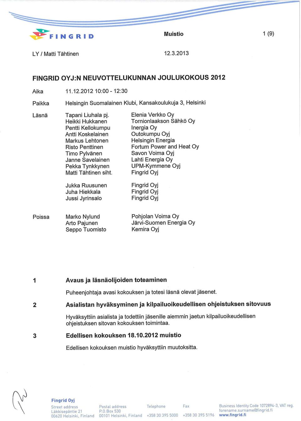 Jukka Ruusunen Juha Hiekkala Jussi Jyrinsalo Elenia Verkko Oy Tornionlaakson Sähkö Oy Inergia Oy Outokumpu Oyj Helsingin Energia Fortum Power and Heat Oy Savon Voima Oyj Lahti Energia Oy UPM-Kymmene