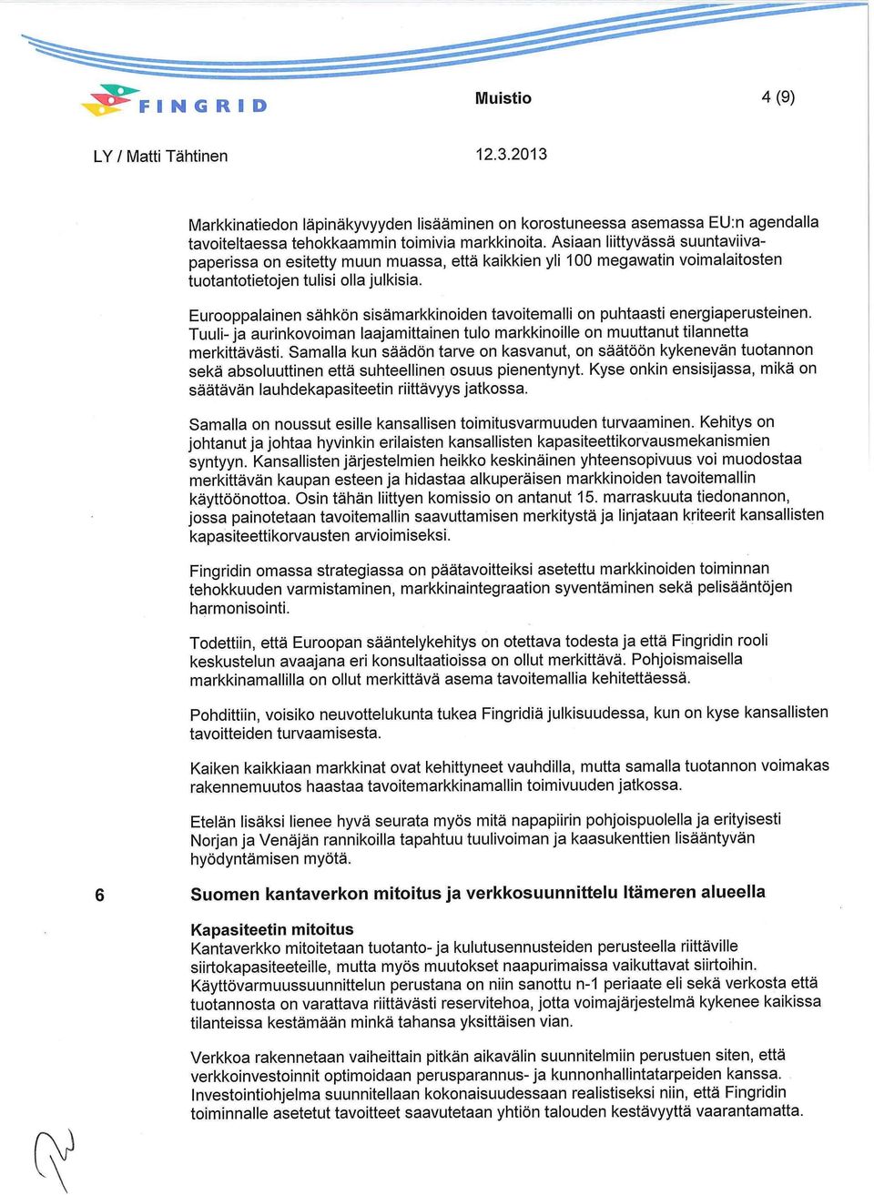 Eurooppalainen sähkön sisämarkkinoiden tavoitemalli on puhtaasti energiaperusteinen. Tuuli-ja aurinkovoiman laajamittainen tulo markkinoille on muuttanut tilannetta merkittävästi.