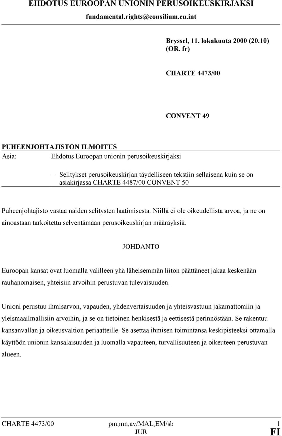 CHARTE 4487/00 CONVENT 50 Puheenjohtajisto vastaa näiden selitysten laatimisesta. Niillä ei ole oikeudellista arvoa, ja ne on ainoastaan tarkoitettu selventämään perusoikeuskirjan määräyksiä.