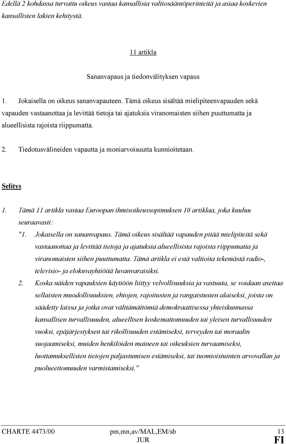 Tämä oikeus sisältää mielipiteenvapauden sekä vapauden vastaanottaa ja levittää tietoja tai ajatuksia viranomaisten siihen puuttumatta ja alueellisista rajoista riippumatta. 2.