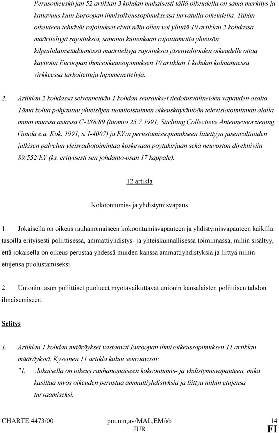 rajoituksia jäsenvaltioiden oikeudelle ottaa käyttöön Euroopan ihmisoikeussopimuksen 10 artiklan 1 kohdan kolmannessa virkkeessä tarkoitettuja lupamenettelyjä. 2.