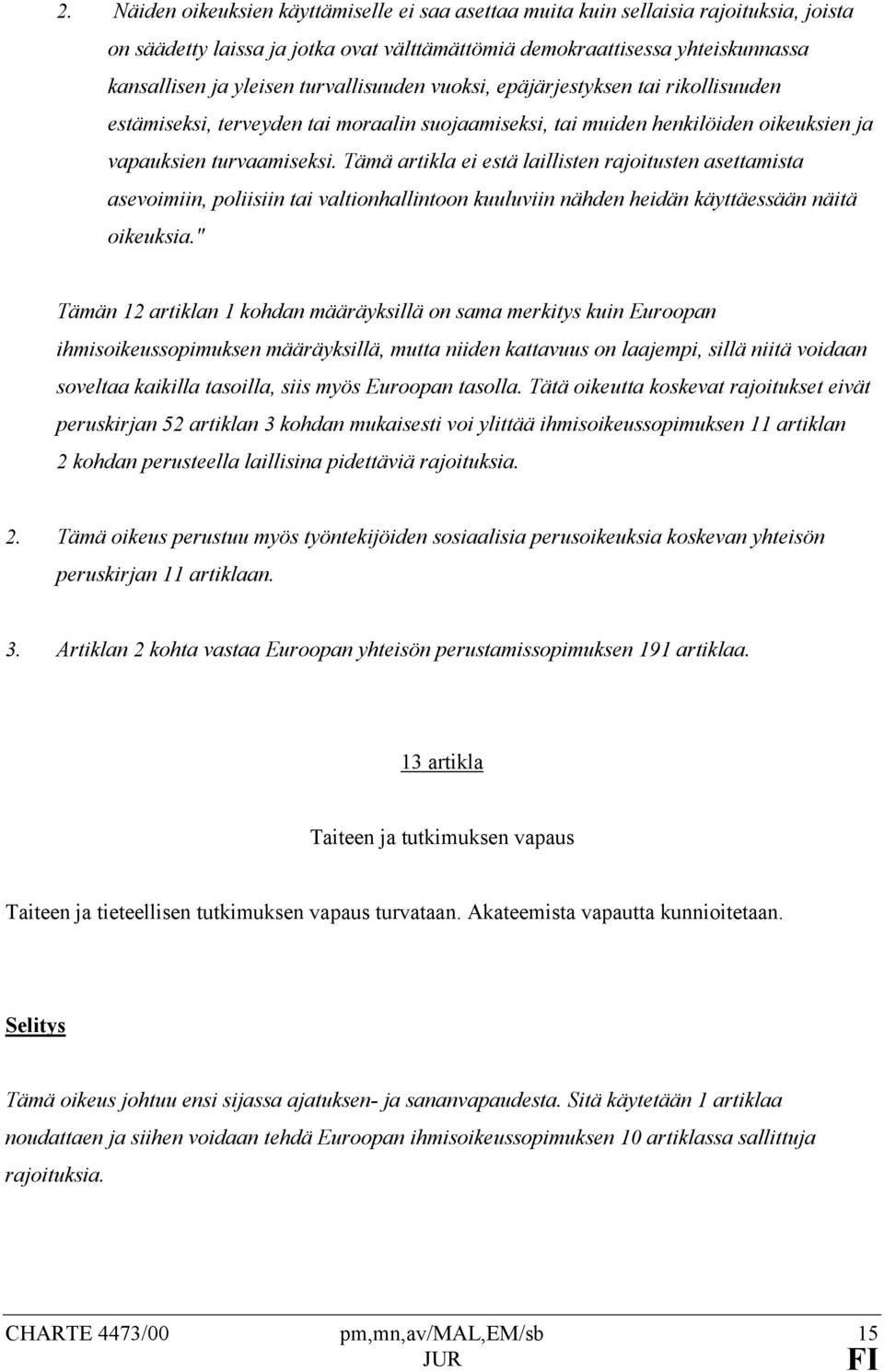 Tämä artikla ei estä laillisten rajoitusten asettamista asevoimiin, poliisiin tai valtionhallintoon kuuluviin nähden heidän käyttäessään näitä oikeuksia.