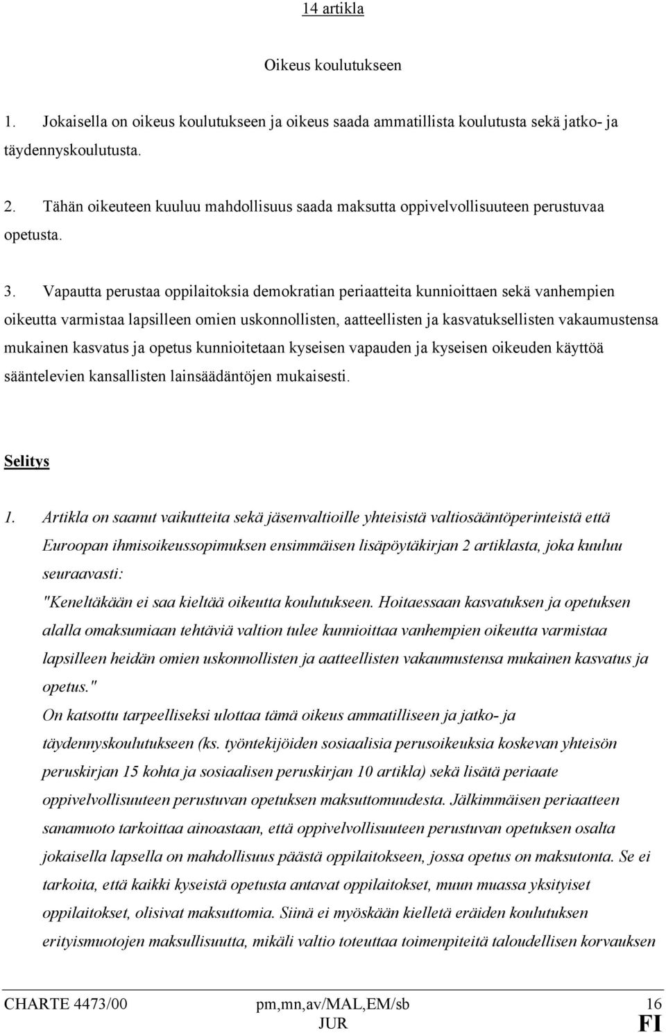 Vapautta perustaa oppilaitoksia demokratian periaatteita kunnioittaen sekä vanhempien oikeutta varmistaa lapsilleen omien uskonnollisten, aatteellisten ja kasvatuksellisten vakaumustensa mukainen