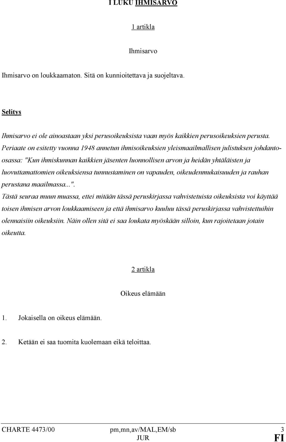 luovuttamattomien oikeuksiensa tunnustaminen on vapauden, oikeudenmukaisuuden ja rauhan perustana maailmassa...".