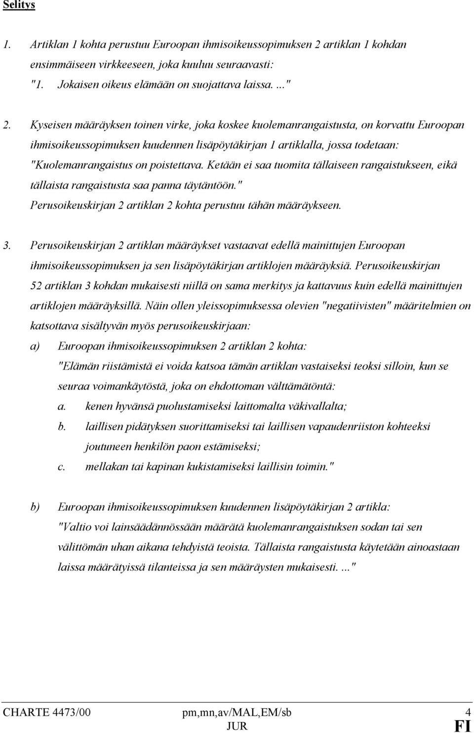 poistettava. Ketään ei saa tuomita tällaiseen rangaistukseen, eikä tällaista rangaistusta saa panna täytäntöön." Perusoikeuskirjan 2 artiklan 2 kohta perustuu tähän määräykseen. 3.