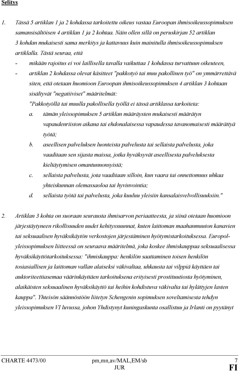 Tästä seuraa, että - mikään rajoitus ei voi laillisella tavalla vaikuttaa 1 kohdassa turvattuun oikeuteen, - artiklan 2 kohdassa olevat käsitteet "pakkotyö tai muu pakollinen työ" on ymmärrettävä