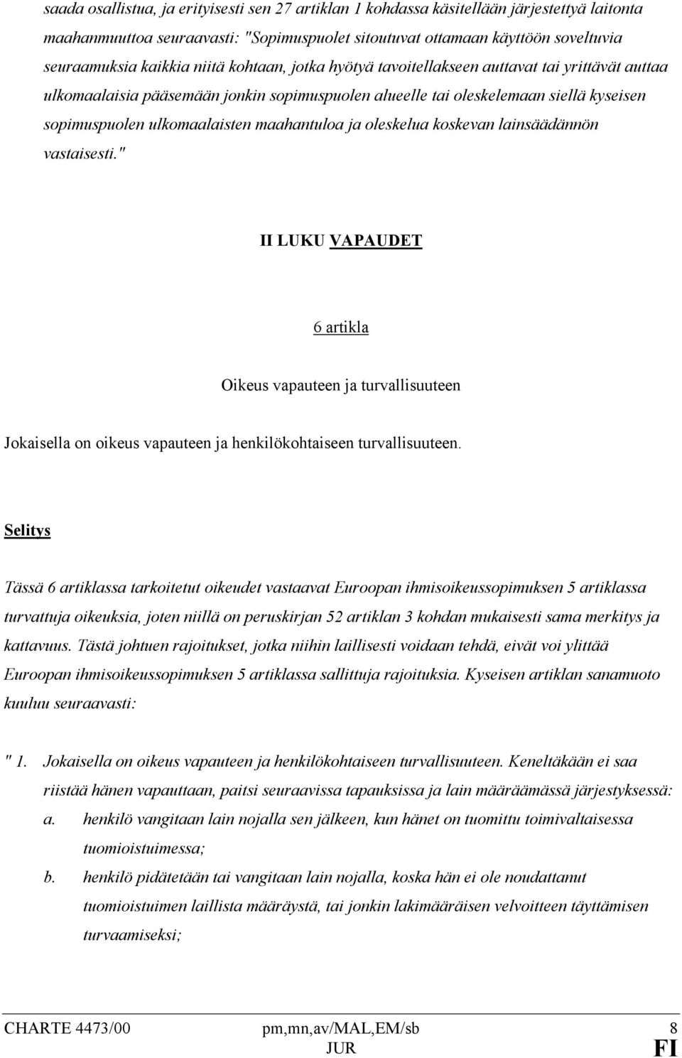 maahantuloa ja oleskelua koskevan lainsäädännön vastaisesti." II LUKU VAPAUDET 6 artikla Oikeus vapauteen ja turvallisuuteen Jokaisella on oikeus vapauteen ja henkilökohtaiseen turvallisuuteen.