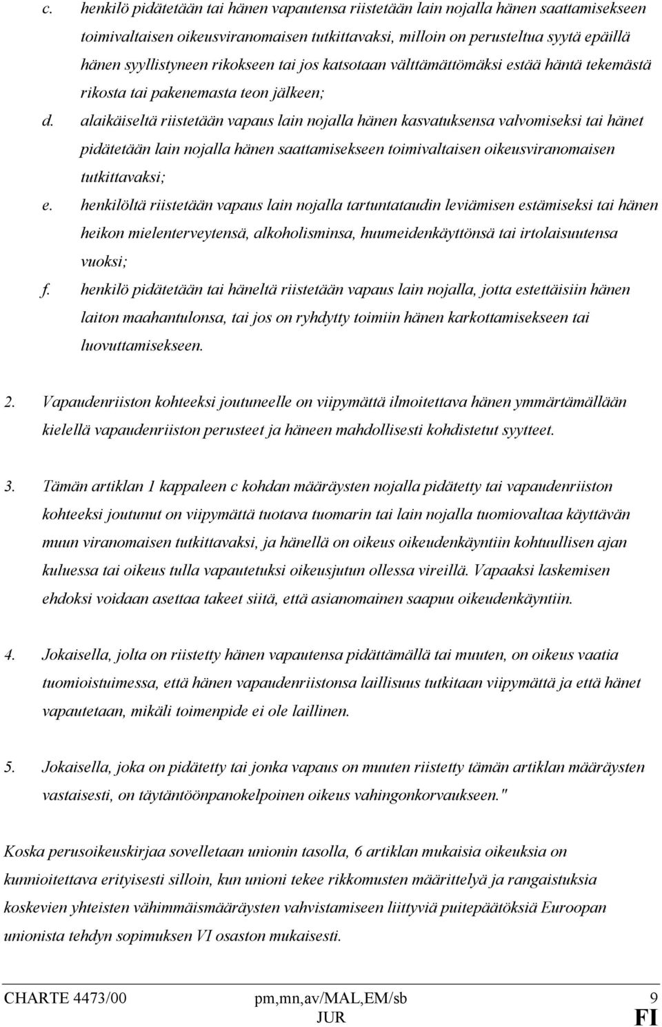 alaikäiseltä riistetään vapaus lain nojalla hänen kasvatuksensa valvomiseksi tai hänet pidätetään lain nojalla hänen saattamisekseen toimivaltaisen oikeusviranomaisen tutkittavaksi; e.