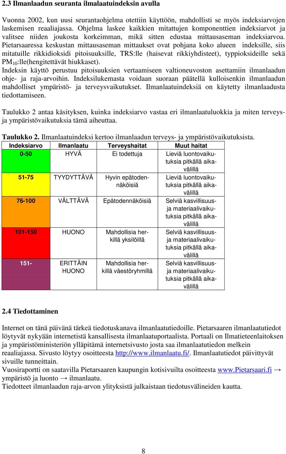 Pietarsaaressa keskustan mittausaseman mittaukset ovat pohjana koko alueen indeksille, siis mitatuille rikkidioksidi pitoisuuksille, TRS:lle (haisevat rikkiyhdisteet), typpioksideille sekä PM 10