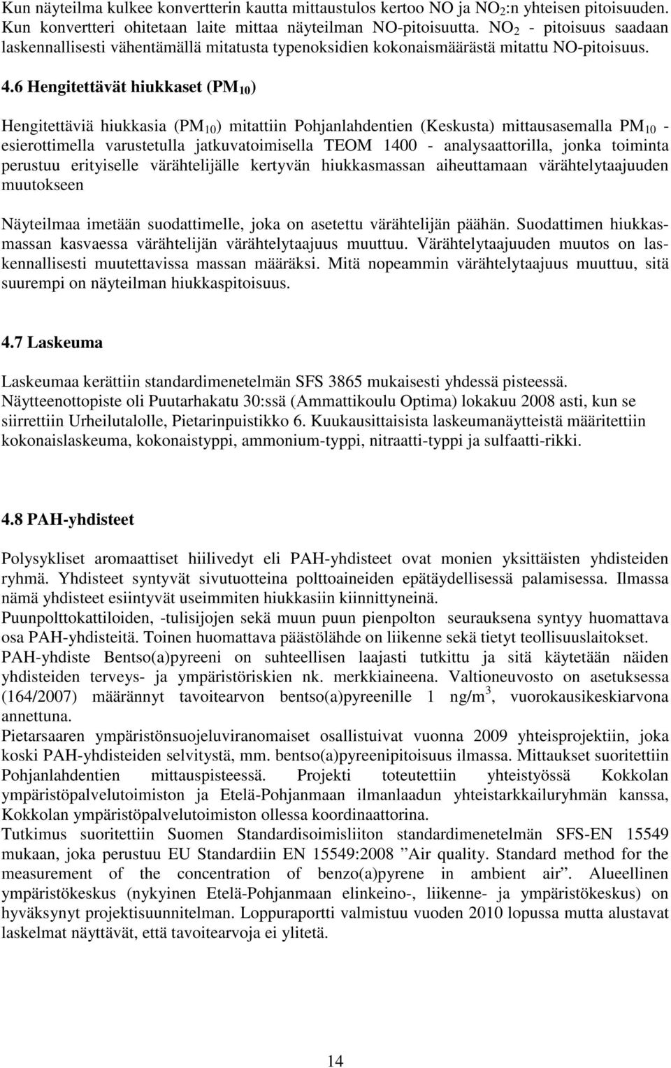 6 Hengitettävät hiukkaset (PM 10 ) Hengitettäviä hiukkasia (PM 10 ) mitattiin Pohjanlahdentien (Keskusta) mittausasemalla PM 10 - esierottimella varustetulla jatkuvatoimisella TEOM 1400 -