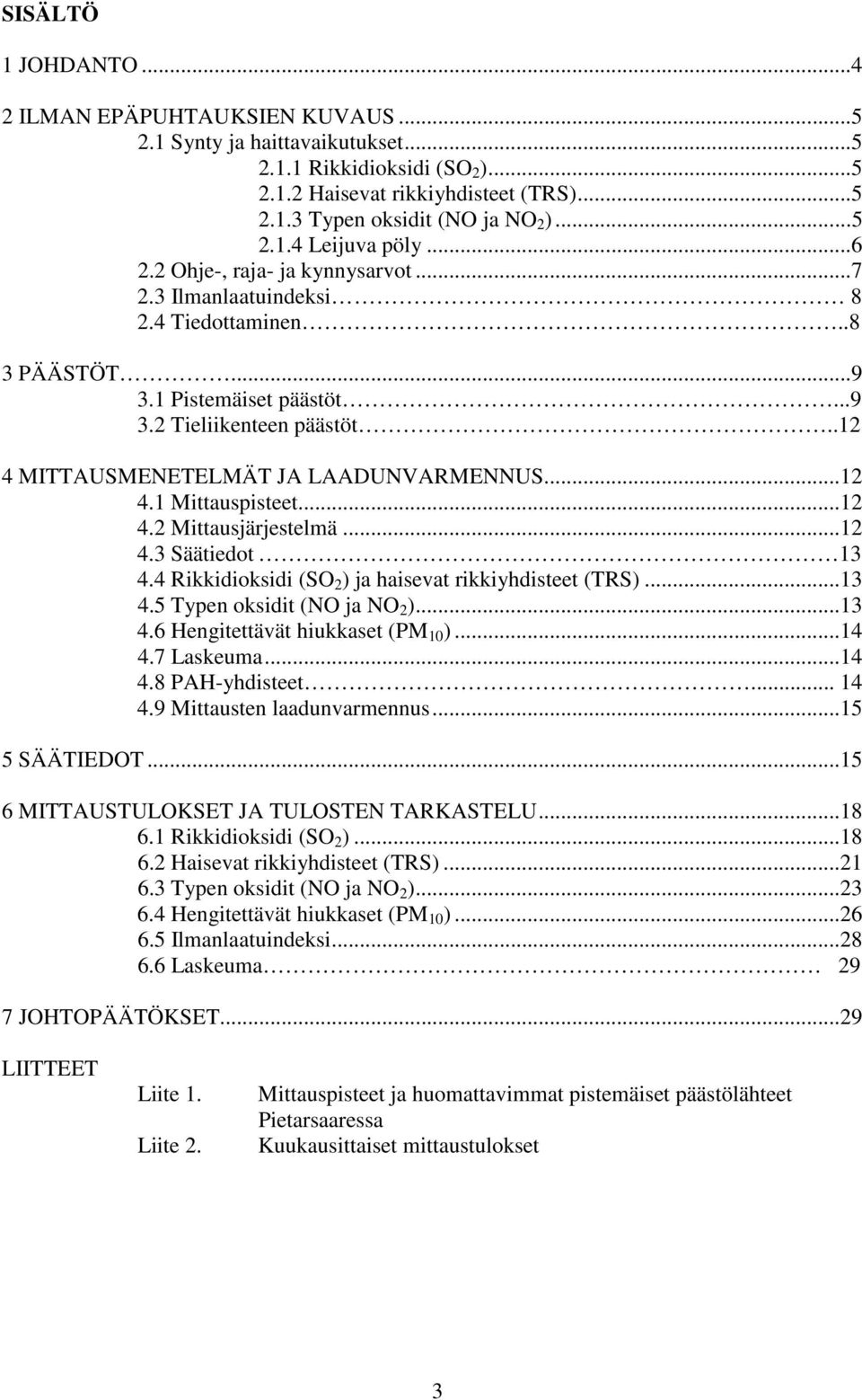 .12 4 MITTAUSMENETELMÄT JA LAADUNVARMENNUS...12 4.1 Mittauspisteet...12 4.2 Mittausjärjestelmä...12 4.3 Säätiedot 13 4.4 Rikkidioksidi (SO 2 ) ja haisevat rikkiyhdisteet (TRS)...13 4.5 Typen oksidit (NO ja NO 2 ).