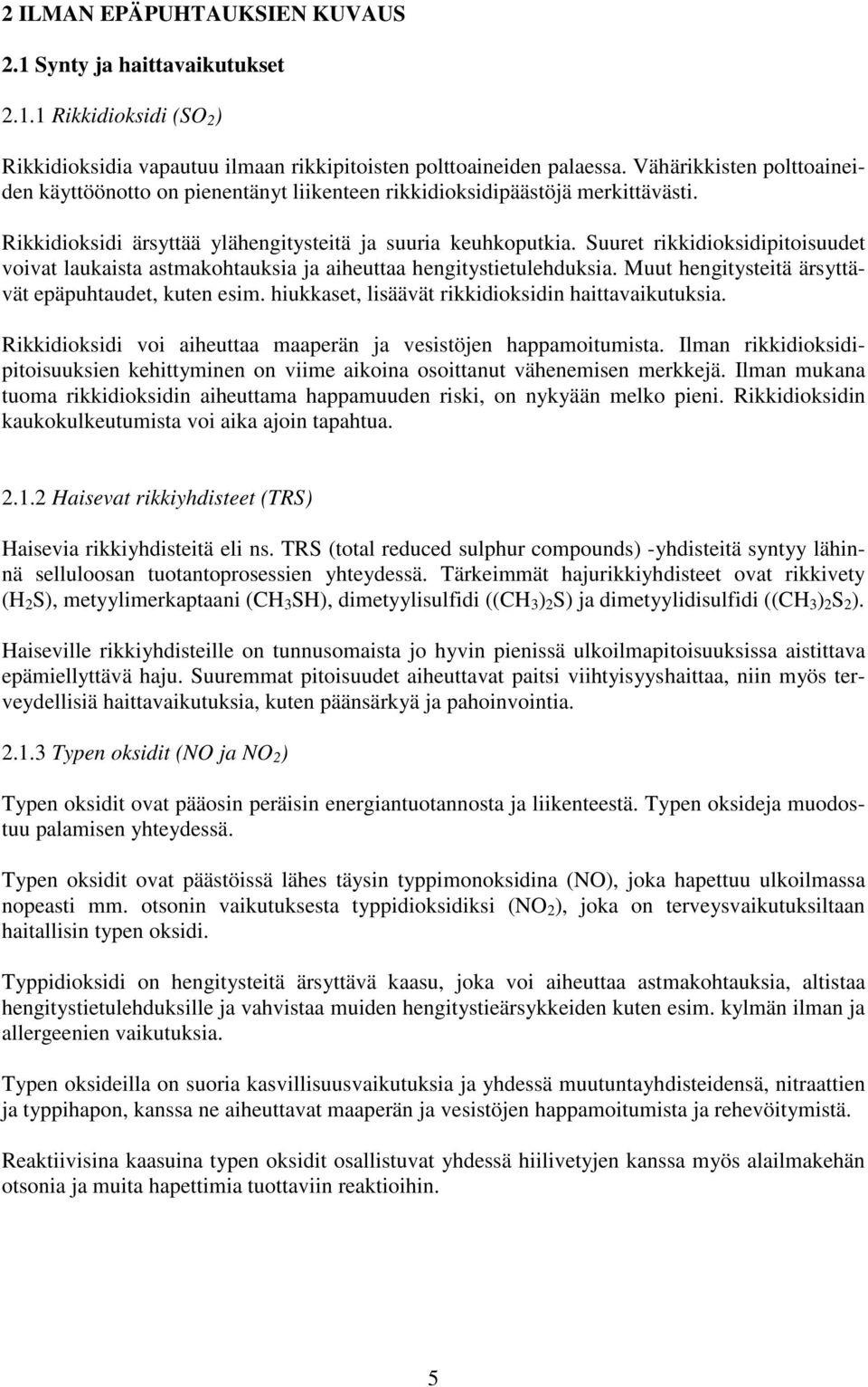 Suuret rikkidioksidipitoisuudet voivat laukaista astmakohtauksia ja aiheuttaa hengitystietulehduksia. Muut hengitysteitä ärsyttävät epäpuhtaudet, kuten esim.