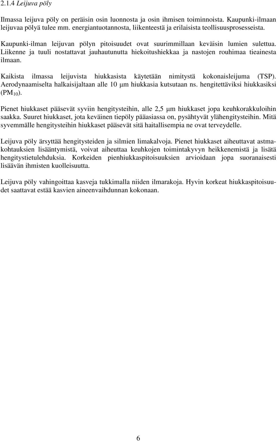 Liikenne ja tuuli nostattavat jauhautunutta hiekoitushiekkaa ja nastojen rouhimaa tieainesta ilmaan. Kaikista ilmassa leijuvista hiukkasista käytetään nimitystä kokonaisleijuma (TSP).