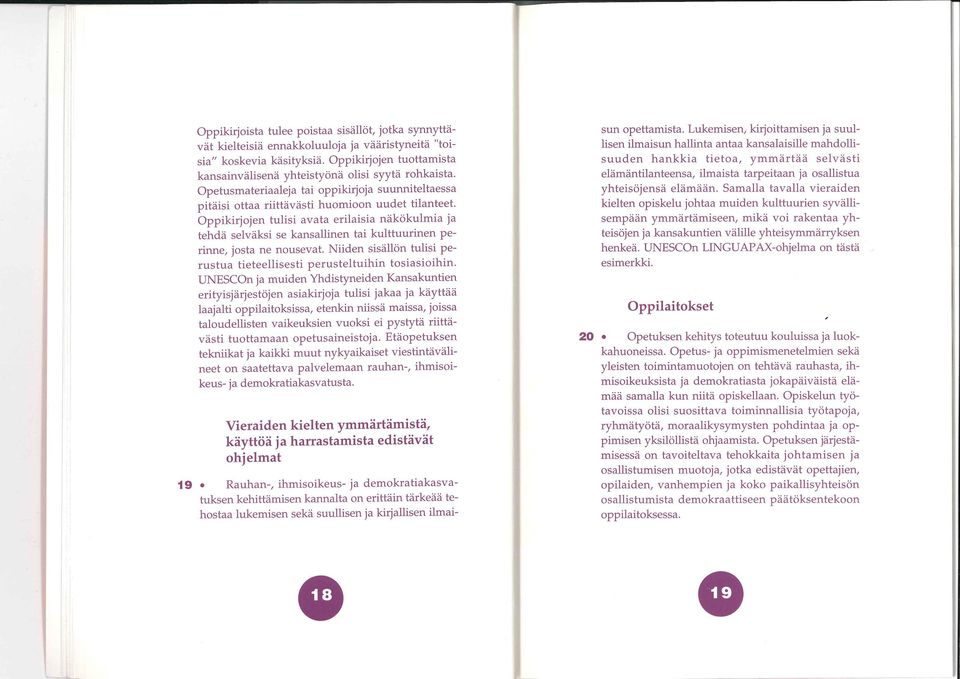 Oppikirjjen tulisi avata erilaisia näkökulmia ja tehdä selväksi se kansallinen tai kulttuurinen perinne/ jsta ne nusevat. Niiden sisällön tulisi perustua tieteellisesti perusteltuihin tsiasiihin.