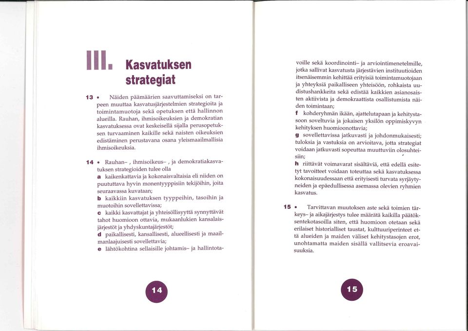 14 Rauhan-, ihmisikeus-, ja demkratiakasvatuksen strategiiden tulee lla a kaikenkattavia ja kknaisvaltaisia eli niiden n puututtava hyvin mnentyyppisiin tekijöihin, jita seuraavassa kuvataan; b