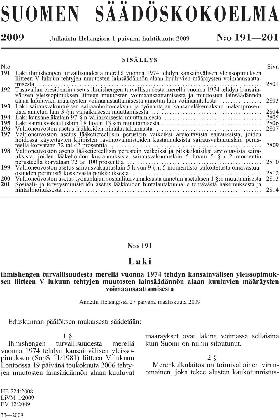 .. 2801 192 Tasavallan presidentin asetus ihmishengen turvallisuudesta merellä vuonna 1974 tehdyn kansainvälisen yleissopimuksen liitteen muutosten voimaansaattamisesta ja muutosten lainsäädännön