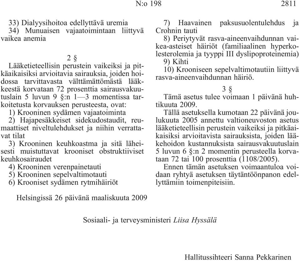 Hajapesäkkeiset sidekudostaudit, reumaattiset niveltulehdukset ja niihin verrattavat tilat 3) Krooninen keuhkoastma ja sitä läheisesti muistuttavat krooniset obstruktiiviset keuhkosairaudet 4)