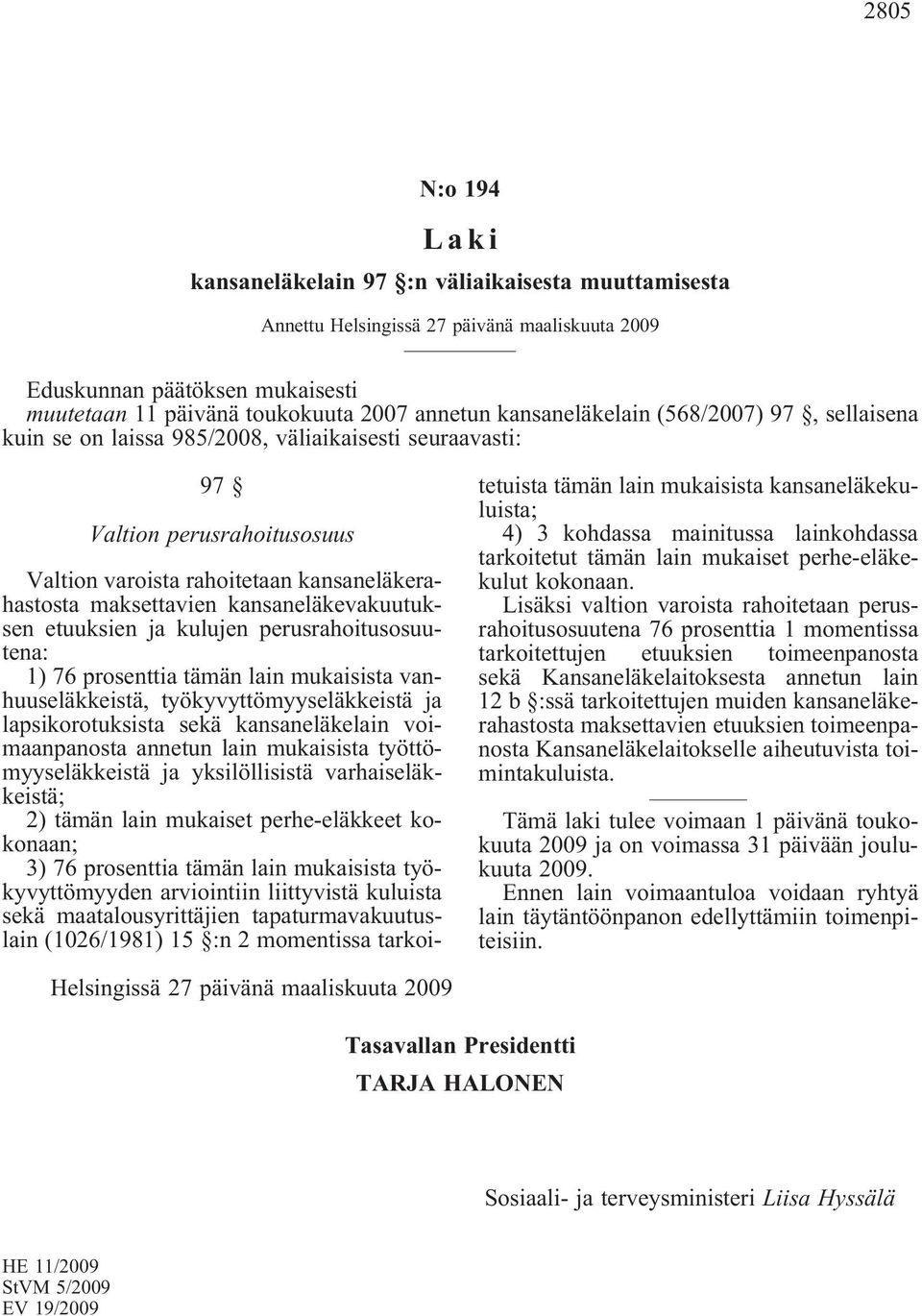 kansaneläkevakuutuksen etuuksien ja kulujen perusrahoitusosuutena: 1) 76 prosenttia tämän lain mukaisista vanhuuseläkkeistä, työkyvyttömyyseläkkeistä ja lapsikorotuksista sekä kansaneläkelain