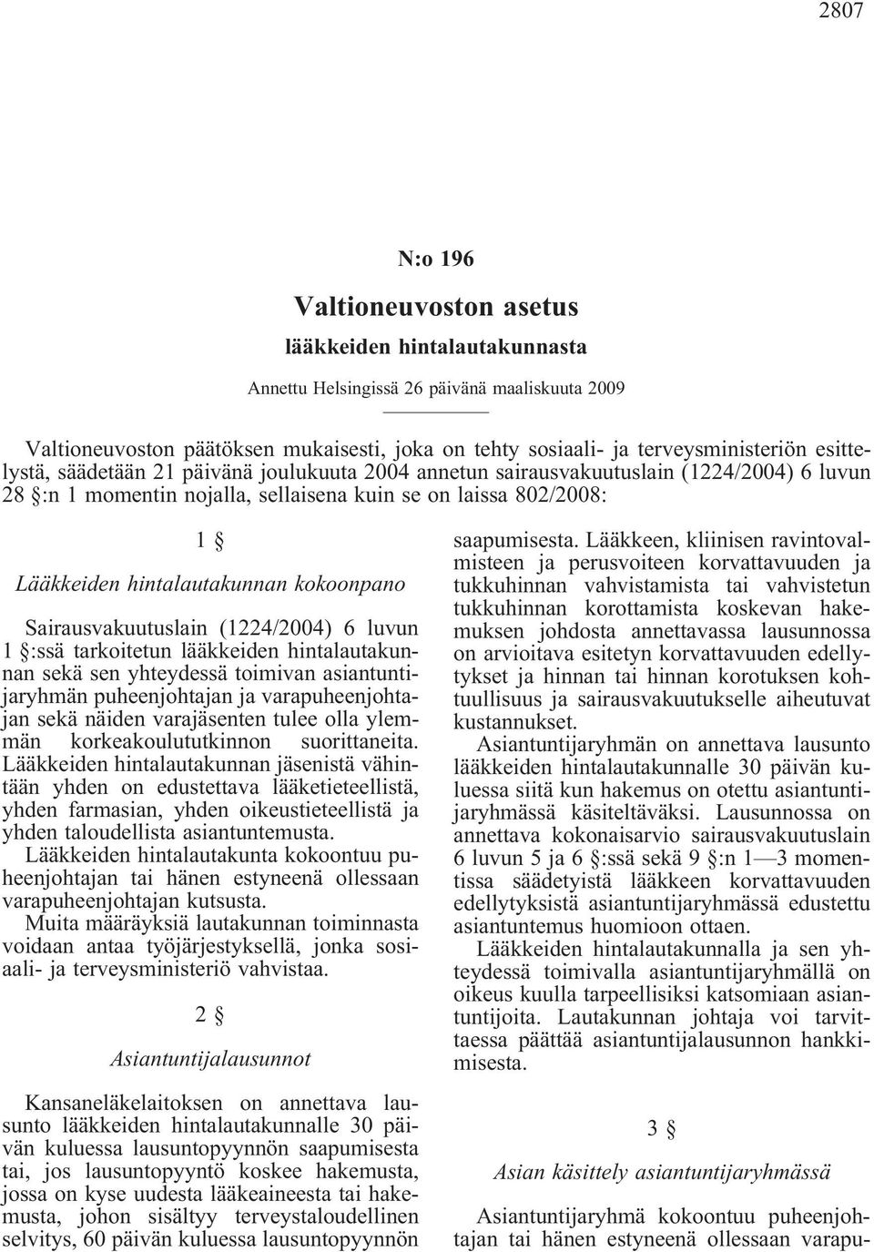 kokoonpano Sairausvakuutuslain (1224/2004) 6 luvun 1 :ssä tarkoitetun lääkkeiden hintalautakunnan sekä sen yhteydessä toimivan asiantuntijaryhmän puheenjohtajan ja varapuheenjohtajan sekä näiden