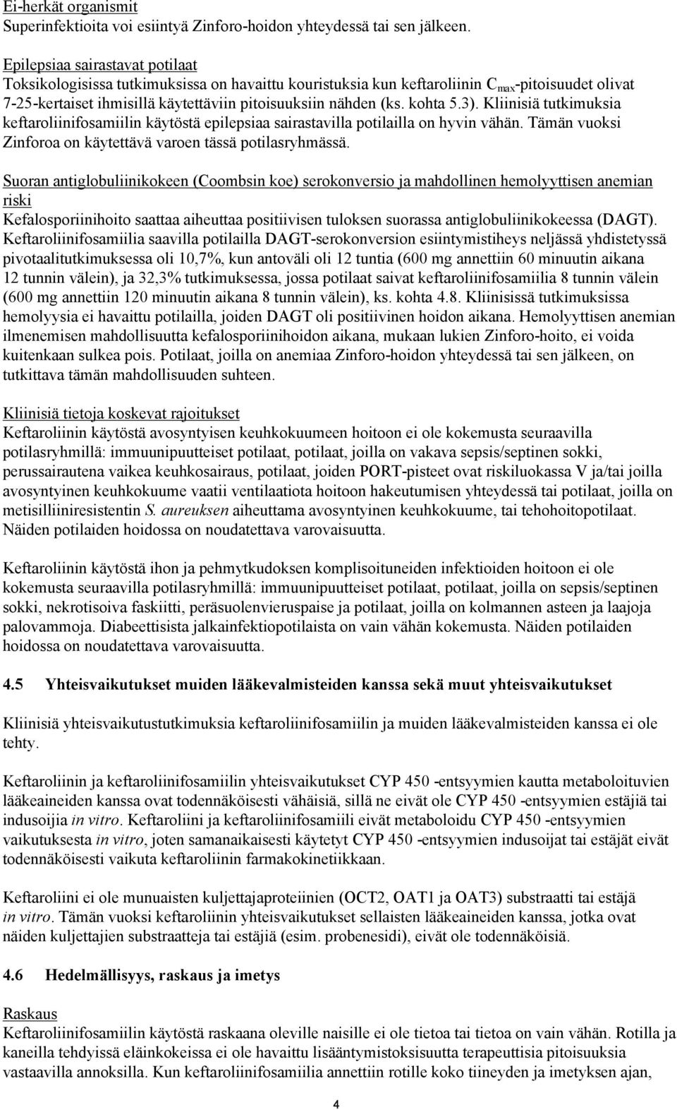 kohta 5.3). Kliinisiä tutkimuksia keftaroliinifosamiilin käytöstä epilepsiaa sairastavilla potilailla on hyvin vähän. Tämän vuoksi Zinforoa on käytettävä varoen tässä potilasryhmässä.