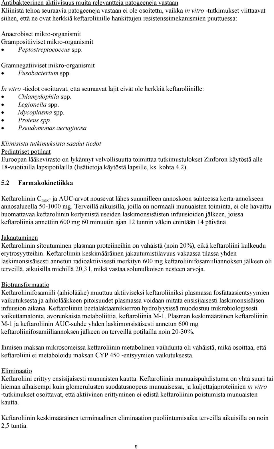 Gramnegatiiviset mikro-organismit Fusobacterium spp. In vitro -tiedot osoittavat, että seuraavat lajit eivät ole herkkiä keftaroliinille: Chlamydophila spp. Legionella spp. Mycoplasma spp.