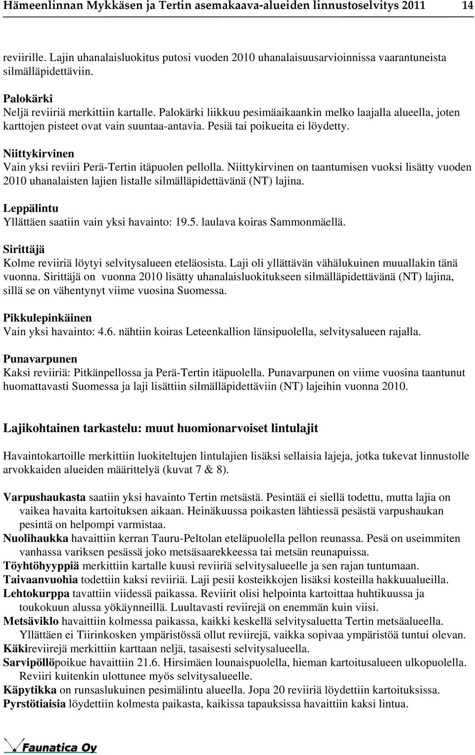 Niittykirvinen Vain yksi reviiri Perä-Tertin itäpuolen pellolla. Niittykirvinen on taantumisen vuoksi lisätty vuoden 2010 uhanalaisten lajien listalle silmälläpidettävänä (NT) lajina.