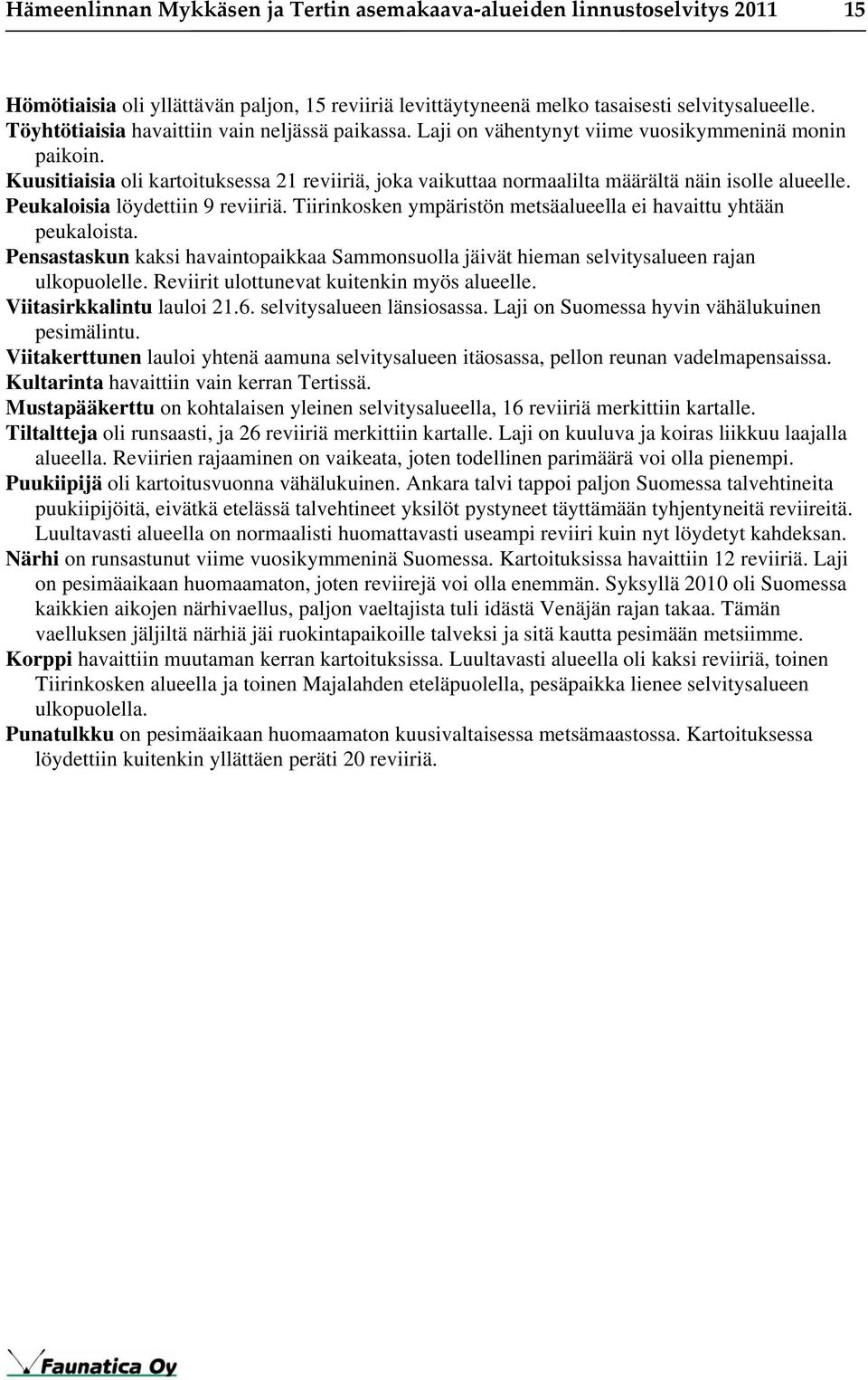 Kuusitiaisia oli kartoituksessa 21 reviiriä, joka vaikuttaa normaalilta määrältä näin isolle alueelle. Peukaloisia löydettiin 9 reviiriä.