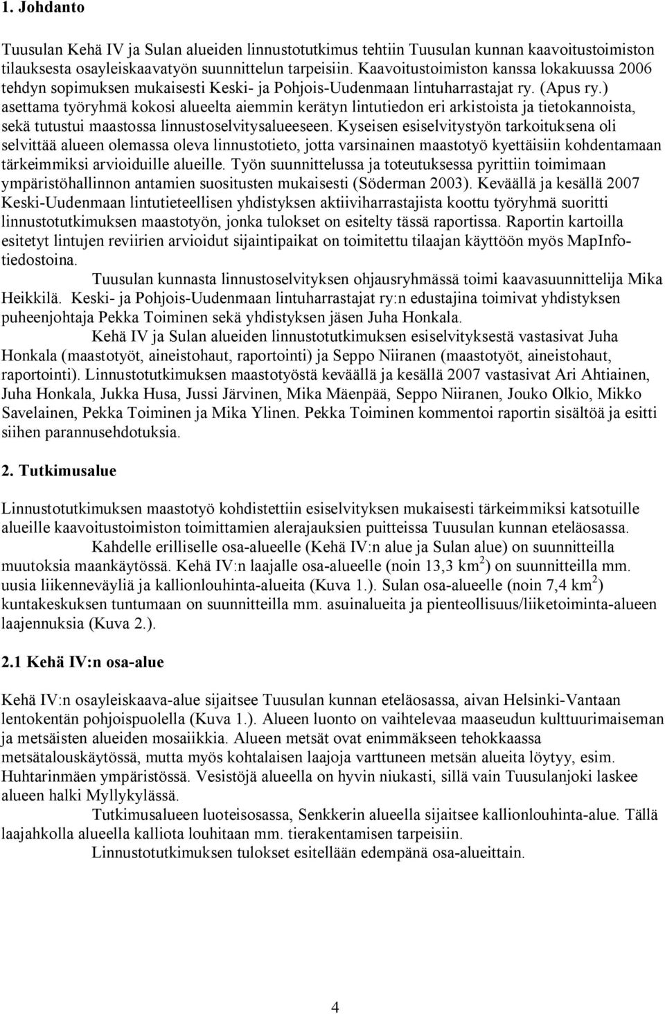 ) asettama työryhmä kokosi alueelta aiemmin kerätyn lintutiedon eri arkistoista ja tietokannoista, sekä tutustui maastossa linnustoselvitysalueeseen.