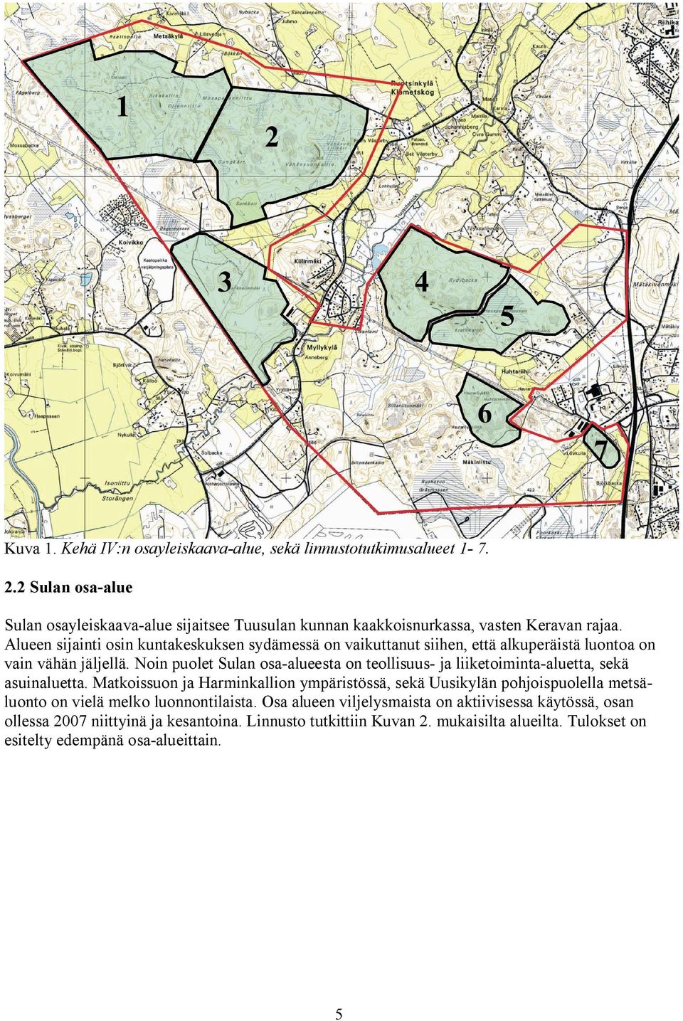 Alueen sijainti osin kuntakeskuksen sydämessä on vaikuttanut siihen, että alkuperäistä luontoa on vain vähän jäljellä.