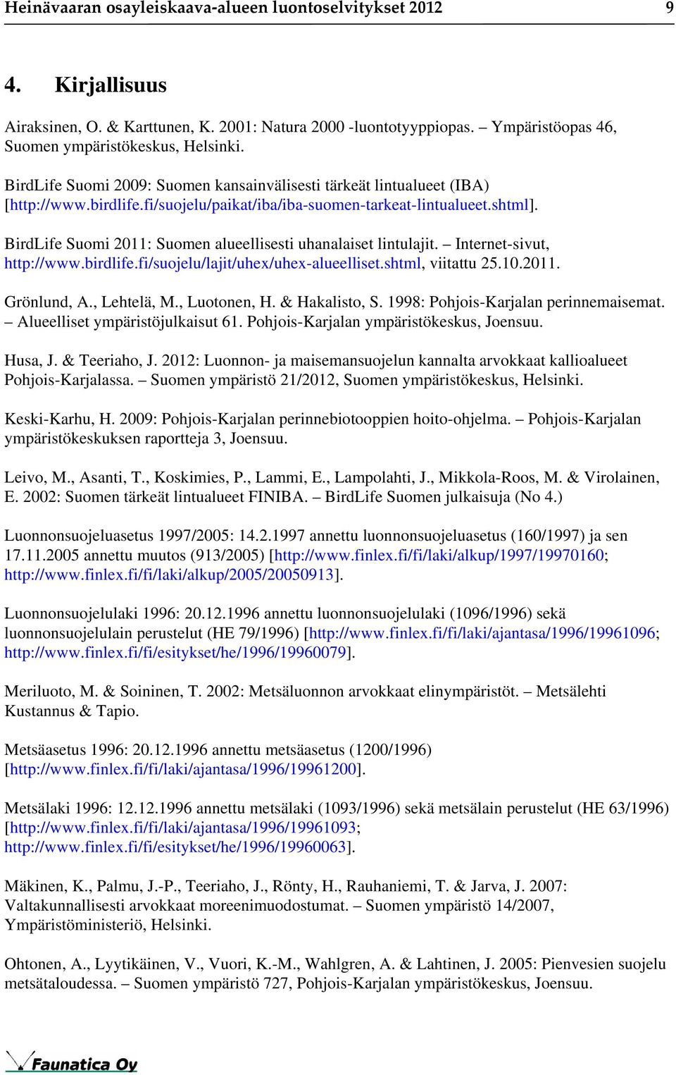 BirdLife Suomi 2011: Suomen alueellisesti uhanalaiset lintulajit. Internet-sivut, http://www.birdlife.fi/suojelu/lajit/uhex/uhex-alueelliset.shtml, viitattu 25.10.2011. Grönlund, A., Lehtelä, M.