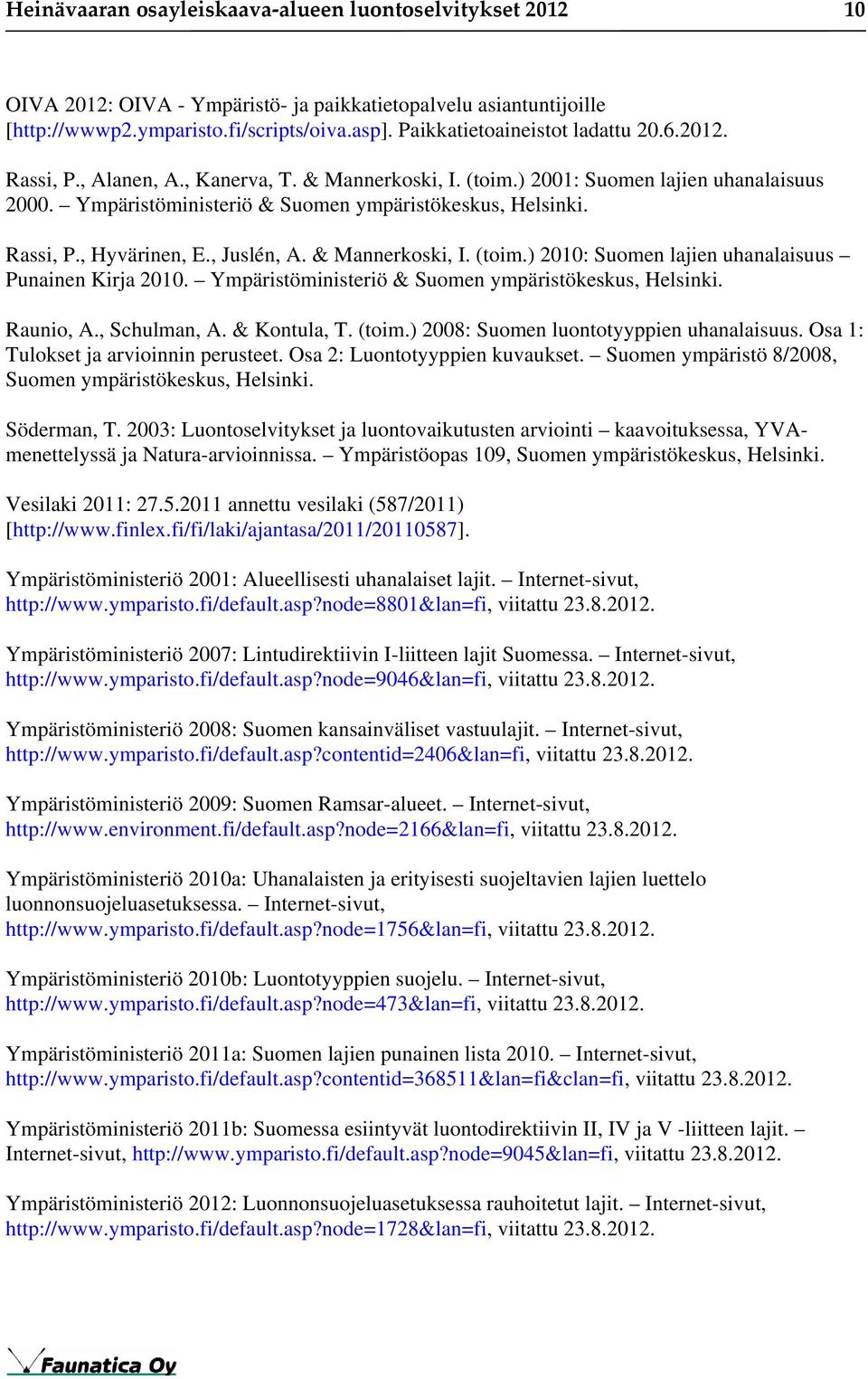 Rassi, P., Hyvärinen, E., Juslén, A. & Mannerkoski, I. (toim.) 2010: Suomen lajien uhanalaisuus Punainen Kirja 2010. Ympäristöministeriö & Suomen ympäristökeskus, Helsinki. Raunio, A., Schulman, A.