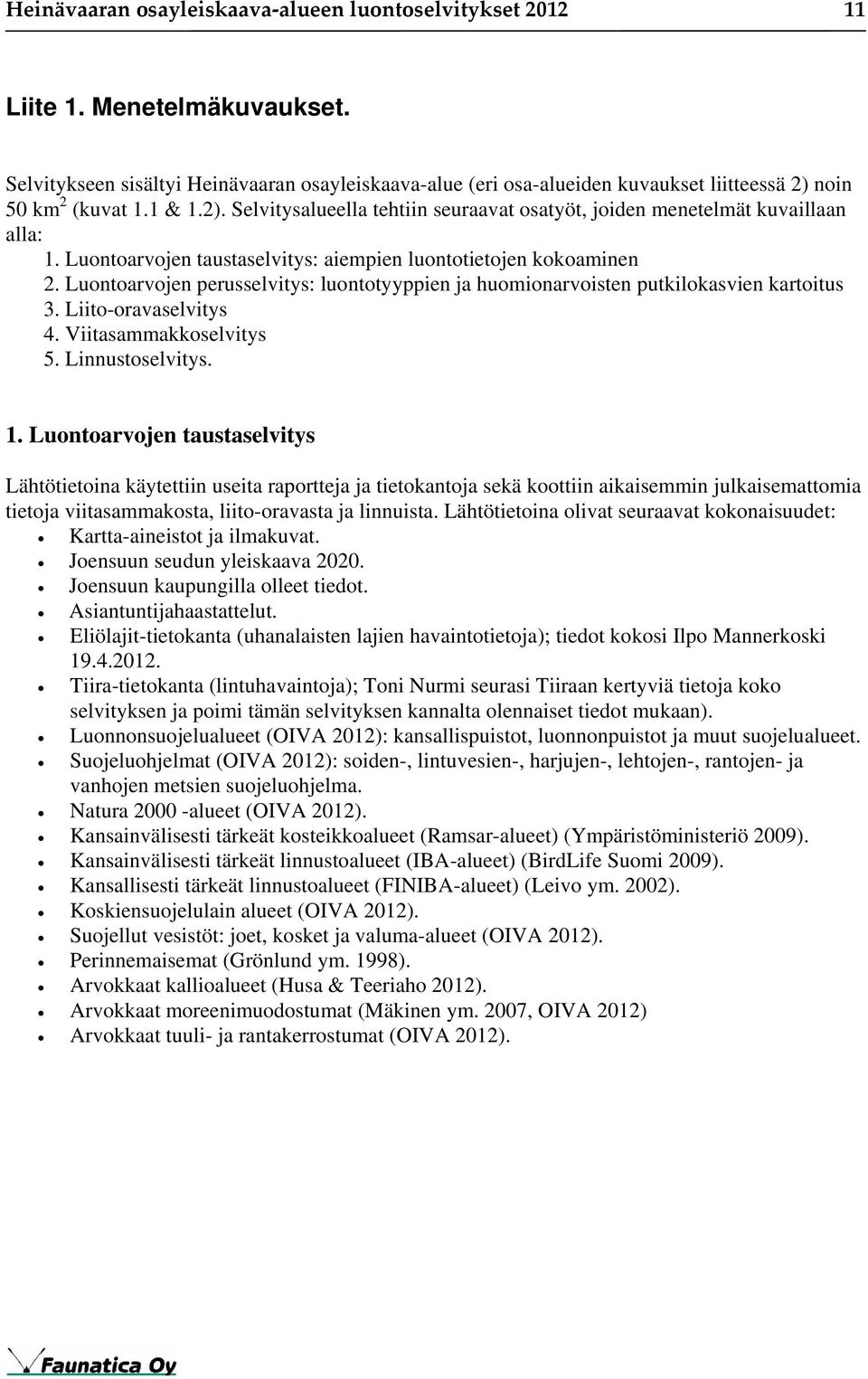 Luontoarvojen taustaselvitys: aiempien luontotietojen kokoaminen 2. Luontoarvojen perusselvitys: luontotyyppien ja huomionarvoisten putkilokasvien kartoitus 3. Liito-oravaselvitys 4.