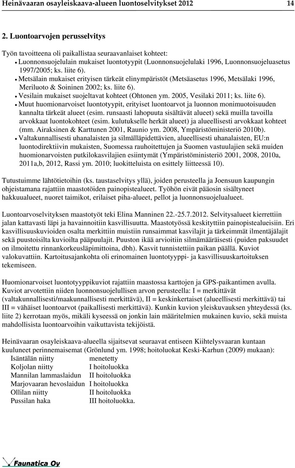 Metsälain mukaiset erityisen tärkeät elinympäristöt (Metsäasetus 1996, Metsälaki 1996, Meriluoto & Soininen 2002; ks. liite 6). Vesilain mukaiset suojeltavat kohteet (Ohtonen ym.