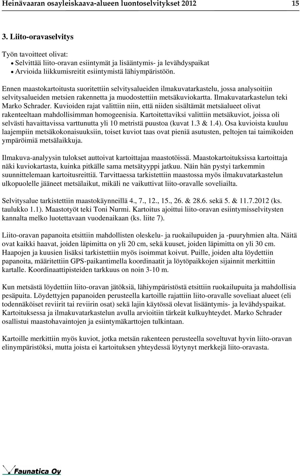 Ennen maastokartoitusta suoritettiin selvitysalueiden ilmakuvatarkastelu, jossa analysoitiin selvitysalueiden metsien rakennetta ja muodostettiin metsäkuviokartta.