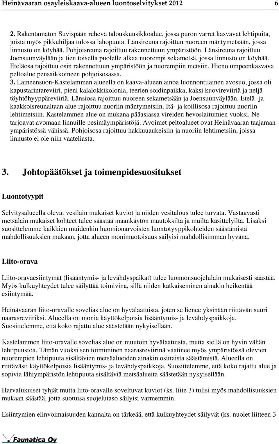 Länsireuna rajoittuu Joensuunväylään ja tien toisella puolelle alkaa nuorempi sekametsä, jossa linnusto on köyhää. Eteläosa rajoittuu osin rakennettuun ympäristöön ja nuorempiin metsiin.