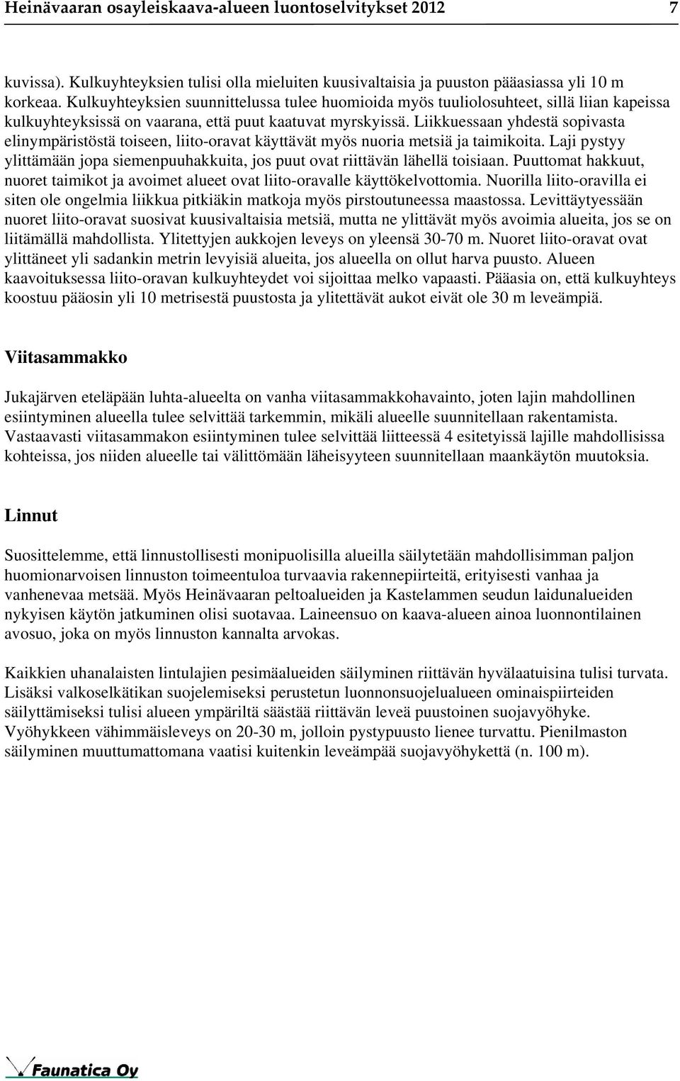 Liikkuessaan yhdestä sopivasta elinympäristöstä toiseen, liito-oravat käyttävät myös nuoria metsiä ja taimikoita.