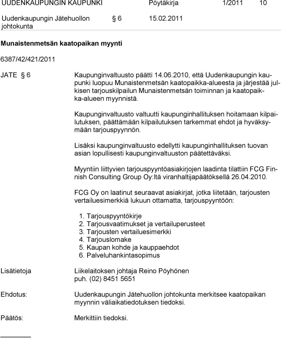 Kaupunginvaltuusto valtuutti kaupunginhallituksen hoitamaan kilpailutuksen, päättämään kilpailutuksen tarkemmat ehdot ja hyväksymään tarjouspyynnön.