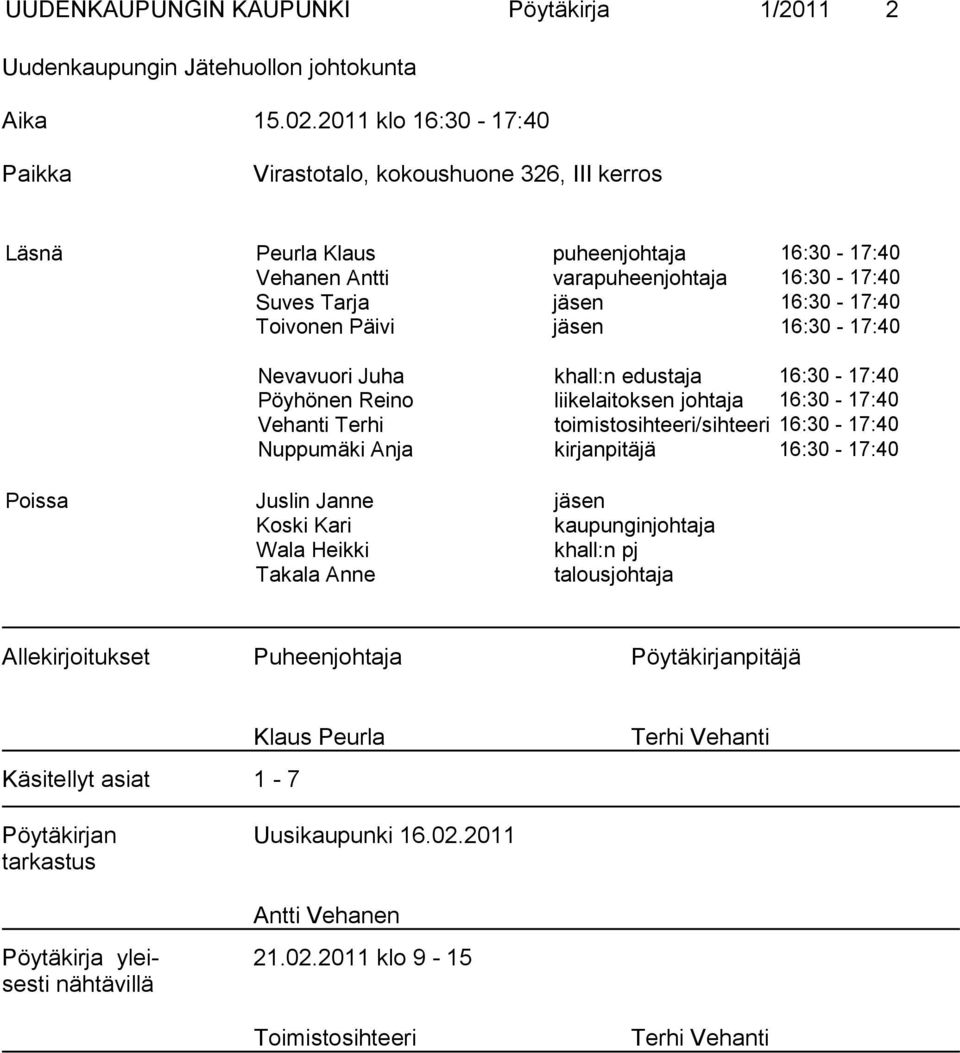 Päivi jäsen 16:30-17:40 Nevavuori Juha khall:n edustaja 16:30-17:40 Pöyhönen Reino liikelaitoksen johtaja 16:30-17:40 Vehanti Terhi toimistosihteeri/sihteeri 16:30-17:40 Nuppumäki Anja kirjanpitäjä