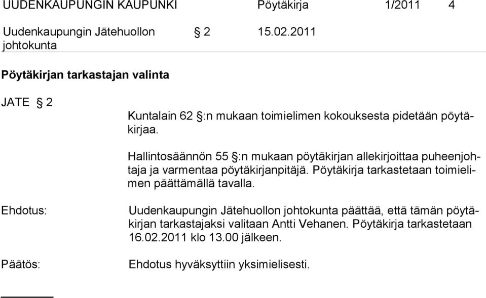 Hallintosäännön 55 :n mukaan pöytäkirjan alle kirjoittaa puheenjohtaja ja varmentaa pöytäkir janpitäjä.