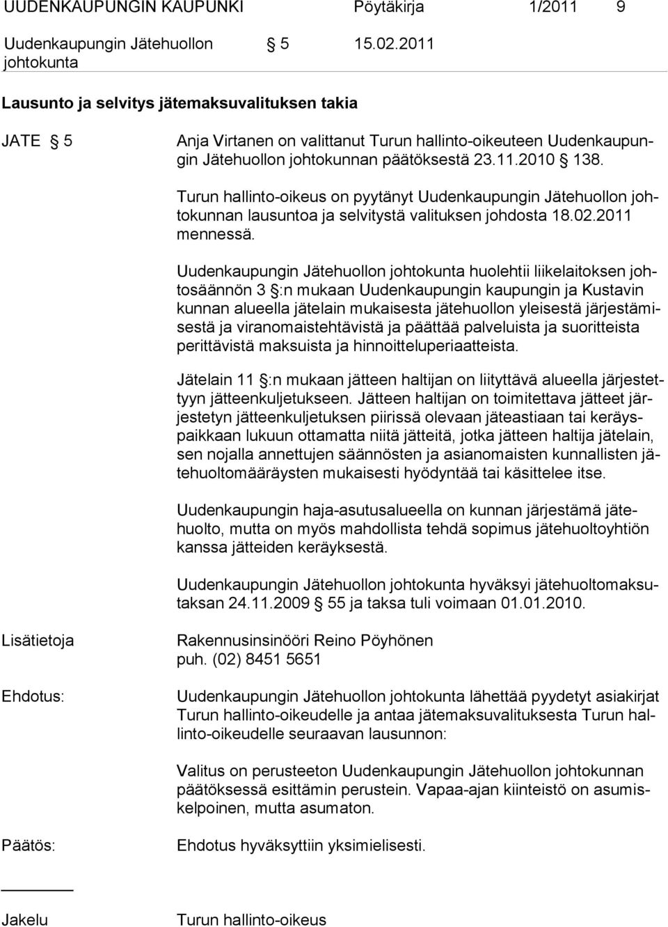 Turun hallinto-oikeus on pyytänyt johtokunnan lausuntoa ja selvitystä valituksen johdosta 18.02.2011 mennessä.